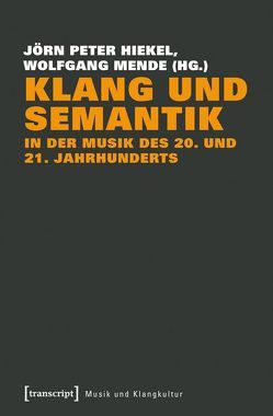 Klang und Semantik in der Musik des 20. und 21. Jahrhunderts von Hiekel,  Jörn-Peter, Mende,  Wolfgang