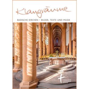 Klangräume. Badische Kirchen – Bilder, Texte und Musik.