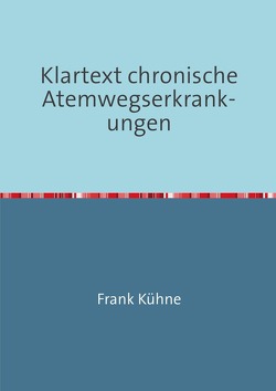 Klartext Atemwegs chronische Erkrankungen / Klartext chronische Atemwegserkrankungen von Kühne,  Frank