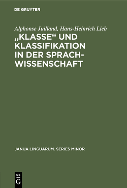 „Klasse‟ und Klassifikation in der Sprachwissenschaft von Juilland,  Alphonse, Lieb,  Hans-Heinrich