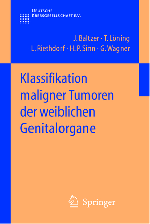 Klassifikation maligner Tumoren der weiblichen Genitalorgane von Baltzer,  Jörg I., Löning,  Thomas, Riethdorf,  Lutz, Sinn,  Hans-Peter, Wagner,  Gustav