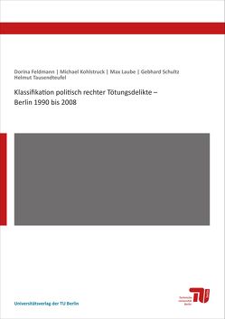 Klassifikation politisch rechter Tötungsdelikte – Berlin 1990 bis 2008 von Feldmann,  Dorina, Kohlstruck,  Michael, Laube,  Max, Schultz,  Gebhard, Tausendteufel,  Helmut