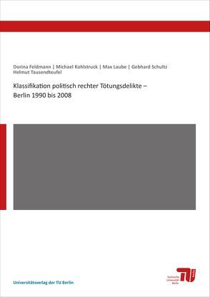 Klassifikation politisch rechter Tötungsdelikte – Berlin 1990 bis 2008 von Feldmann,  Dorina, Kohlstruck,  Michael, Laube,  Max, Schultz,  Gebhard, Tausendteufel,  Helmut