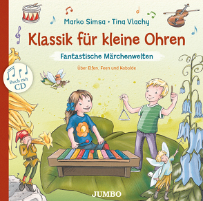 Klassik für kleine Ohren. Fantastische Märchenwelten von Simsa,  Marko, Vlachy,  Tina