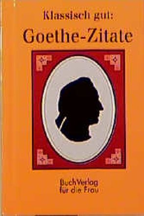 Klassisch gut: Goethe-Zitate von Foerster,  Christel