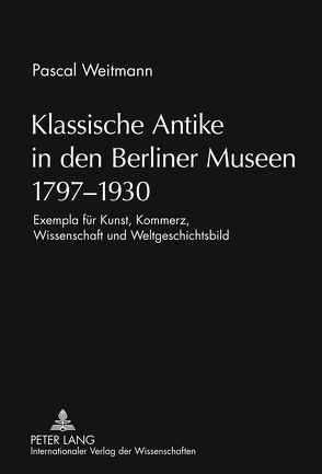 Klassische Antike in den Berliner Museen 1797-1930 von Weitmann,  Pascal
