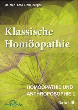 Klassische Homöopathie-Homöopathie und Anthroposophie I – Band 3 von Eichelberger,  Otto