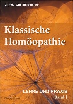 Klassische Homöopathie- Lehre und Praxis – Band 1 von Eichelberger,  Otto