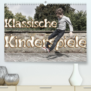 Klassische Kinderspiele (Premium, hochwertiger DIN A2 Wandkalender 2023, Kunstdruck in Hochglanz) von Grau,  Anke