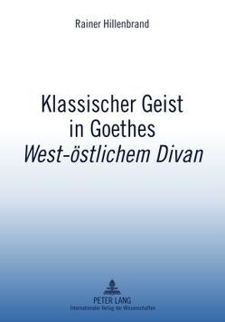 Klassischer Geist in Goethes «West-östlichem Divan» von Hillenbrand,  Rainer