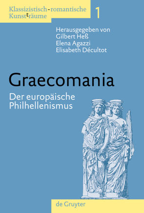 Klassizistisch-romantische Kunst(t)räume / Graecomania von Agazzi,  Elena, Decultot,  Elisabeth, Heß,  Gilbert