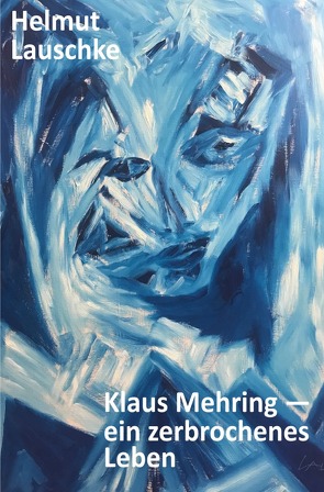 Klaus Mehring – ein zerbrochenes Leben von Lauschke,  Helmut