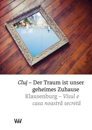 Klausenburg – Der Traum ist unser geheimes Zuhause / Cluj – Visul e casa noastră secretă von Azap,  Ioan-Pavel, Batiște,  Sânziana, Bauer,  Markus, Cetea,  Doina, Cojocaru,  Eugen, Ghiţă,  Andrea, Gogea,  Vasile, Groza,  Claudiu, József,  Balázs Imre, Maier Hasselmann,  Severin, Modica,  Filippo, Mureșan,  Ion, Oren,  Hava, Petraş,  Irina, Rosenthal,  Peter, Schwarz,  Andrei, Țarină,  Victor, Vlad,  Alexandru