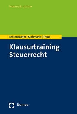 Klausurtraining Steuerrecht von Fehrenbacher,  Oliver, Stahmann,  Franziska, Traut,  Nicolas