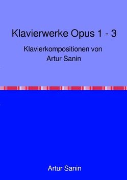 Klavierwerke Opus 1 – 3 von Sanin,  Artur