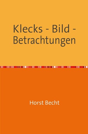 Klecks – Bild – Betrachtungen von Becht,  Horst