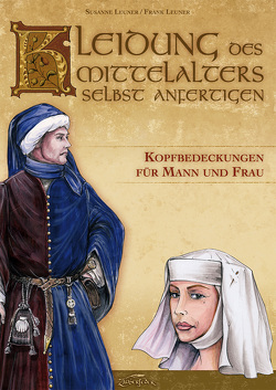 Kleidung des Mittelalters selbst anfertigen – Kopfbedeckungen für Mann und Frau von Elzner,  Kay