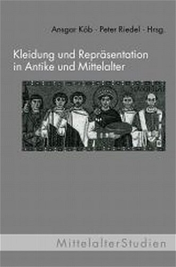 Kleidung und Repräsentation in Antike und Mittelalter von Köb,  Ansgar, Riedel,  Peter