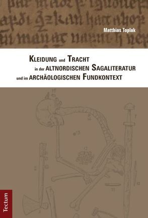 Kleidung und Tracht in der altnordischen Sagaliteratur und im archäologischen Fundkontext von Toplak,  Matthias
