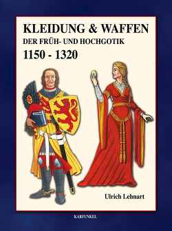 Kleidung und Waffen der Früh- und Hochgotik von Lehnart,  Ulrich