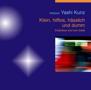 Klein, hilflos, hässlich und dumm (Hörbuch) von Kunz,  Yashi