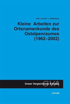 Kleine Arbeiten zur Ortsnamenkunde des Ostalpenraumes (1962-2002) von Lochner von Hüttenbach,  Fritz