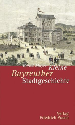 Kleine Bayreuther Stadtgeschichte von Mayer,  Bernd