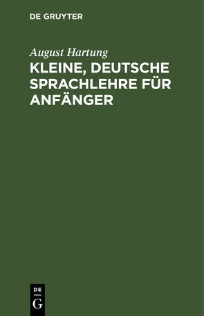 Kleine, deutsche Sprachlehre für Anfänger von Hartung,  August