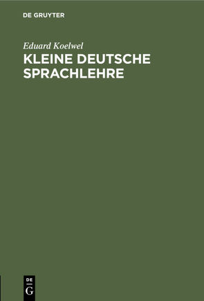 Kleine deutsche Sprachlehre von Koelwel,  Eduard