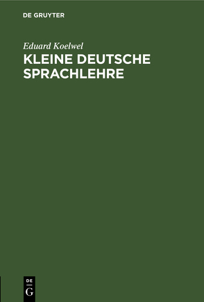 Kleine deutsche Sprachlehre von Koelwel,  Eduard