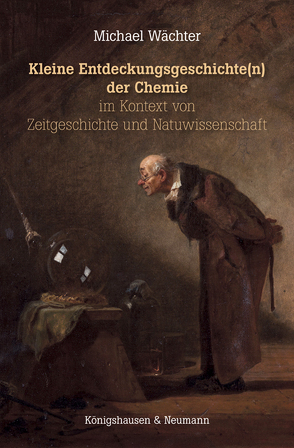 Kleine Entdeckungsgeschichte(n) der Chemie im Kontext von Zeitgeschichte und Naturwissenschaften von Wächter,  Michael