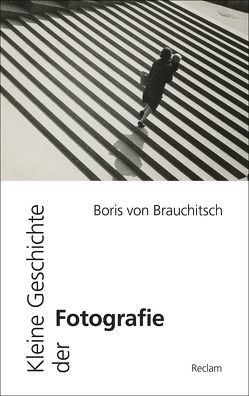 Kleine Geschichte der Fotografie von von Brauchitsch,  Boris