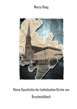 Kleine Geschichte der katholischen Kirche von Bruchmühlbach von Haag,  Marco