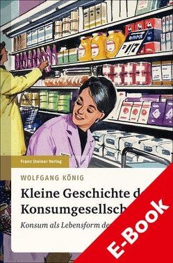 Kleine Geschichte der Konsumgesellschaft von König,  Wolfgang