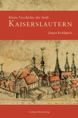 Kleine Geschichte der Stadt Kaiserslautern von Keddigkeit,  Jürgen