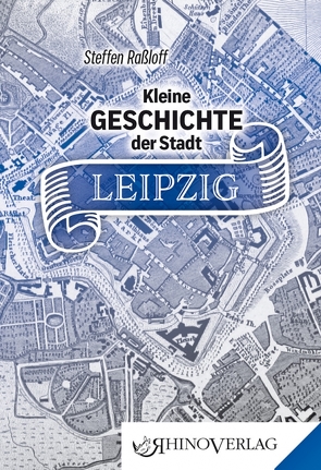 Kleine Geschichte der Stadt Leipzig von Raßloff,  Steffen