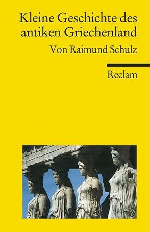 Kleine Geschichte des antiken Griechenland von Schulz,  Raimund