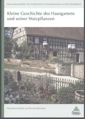 Kleine Geschichte des Hausgartens und seiner Nutzpflanzen von Bärnthol,  Renate, Bedal,  Hannelore