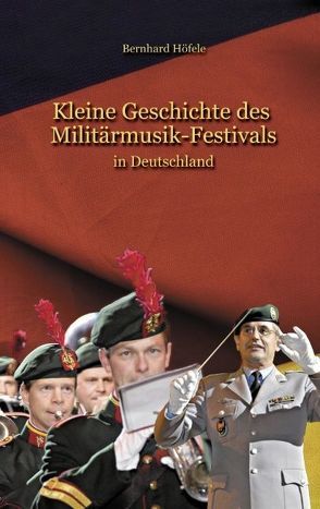 Kleine Geschichte des Militärmusik – Festivals von Höefele,  Bernhard