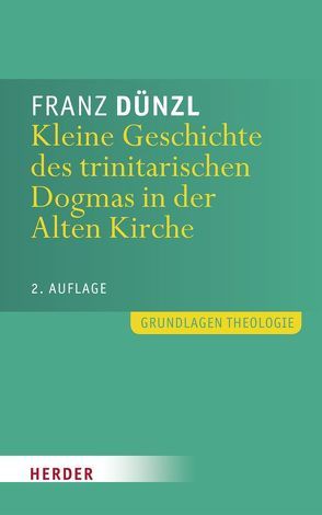 Kleine Geschichte des trinitarischen Dogmas in der Alten Kirche von Dünzl,  Franz