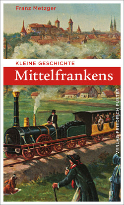Kleine Geschichte Mittelfrankens von Metzger,  Franz