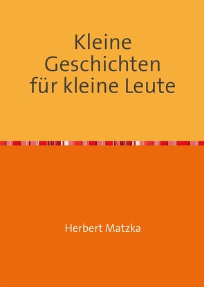 Kleine Geschichten für kleine Leute von Matzka,  Herbert