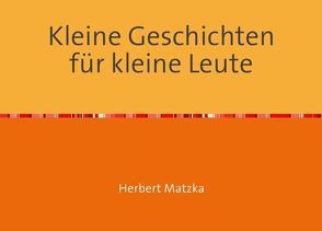 Kleine Geschichten für kleine Leute von Matzka,  Herbert