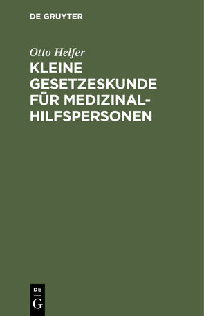 Kleine Gesetzeskunde für Medizinalhilfspersonen von Helfer,  Otto, Kaboth,  Berta