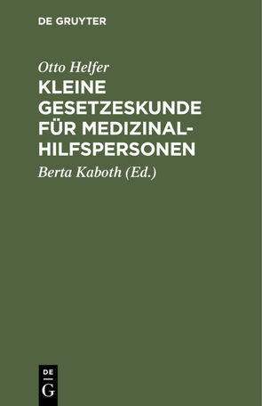 Kleine Gesetzeskunde für Medizinalhilfspersonen von Helfer,  Otto, Kaboth,  Berta