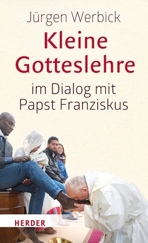 Kleine Gotteslehre im Dialog mit Papst Franziskus von Werbick,  Jürgen