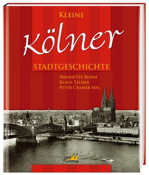 Kleine Kölner Stadtgeschichte von Cramer,  Peter, Ruhm,  Henriette, Teuber,  Klaus