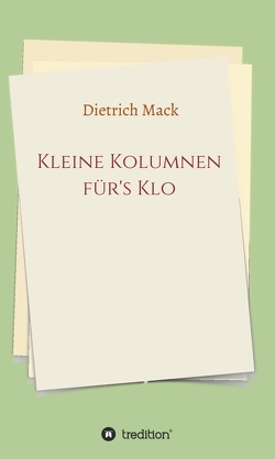 Kleine Kolumnen für’s Klo von Mack,  Dietrich