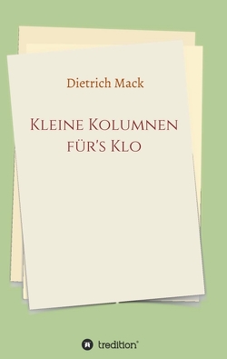 Kleine Kolumnen für’s Klo von Mack,  Dietrich