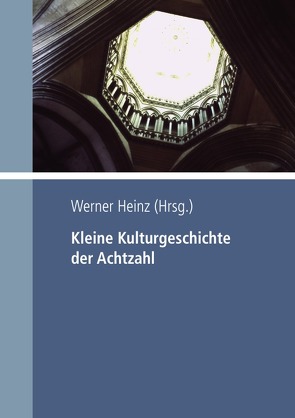 Kleine Kulturgeschichte der Achtzahl von Heinz,  Dr. Werner